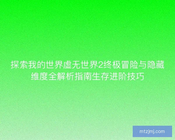 探索我的世界虚无世界2终极冒险与隐藏维度全解析指南生存进阶技巧